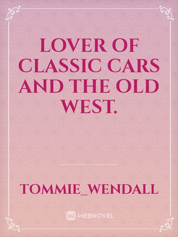 Lover of classic cars and the Old West. Book