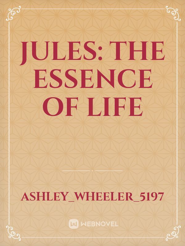 Jules: The essence of life