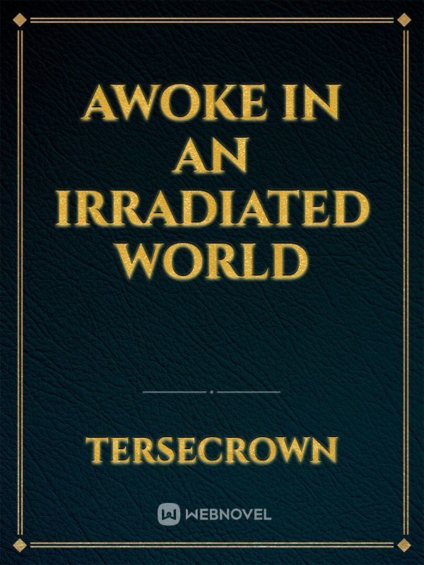 Awoke In an Irradiated World
