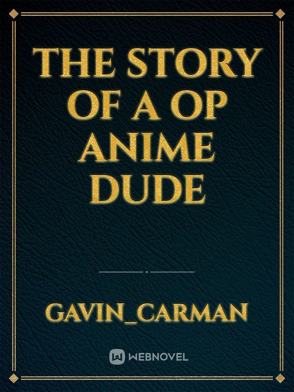 The story of a op anime dude