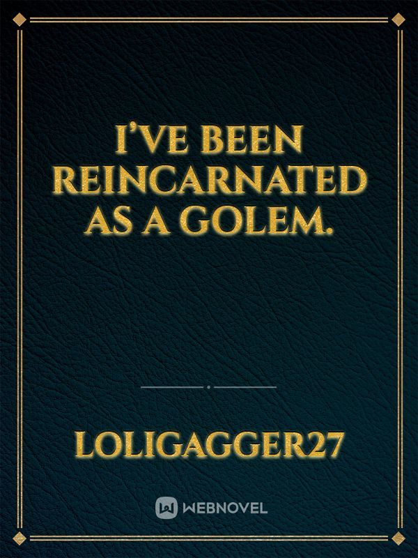 I’ve been reincarnated as a golem.