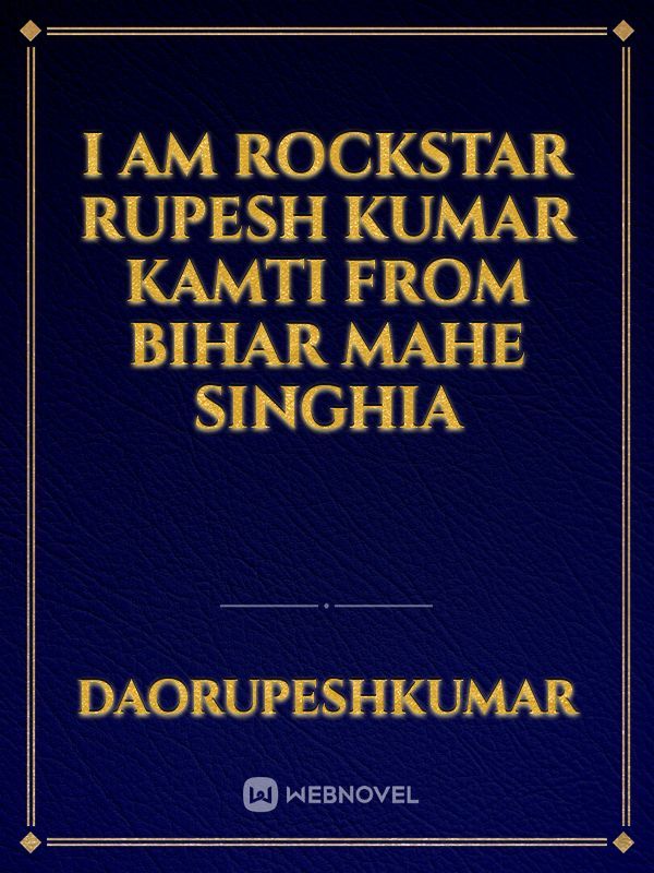 I am Rockstar Rupesh Kumar kamti from Bihar mahe singhia
