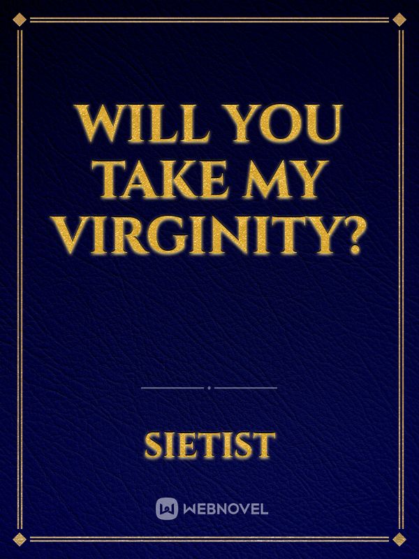 Will you take my virginity?