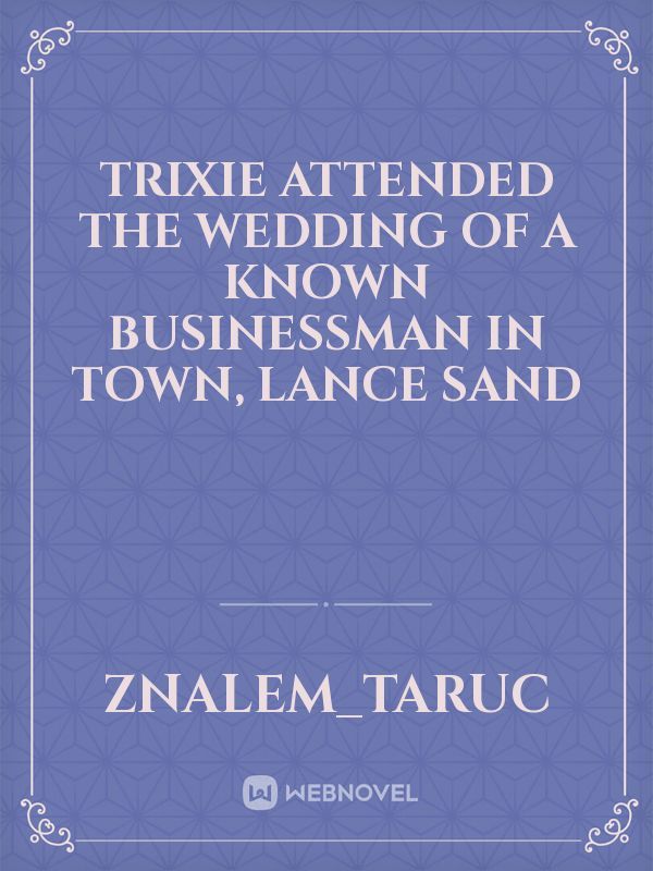 Trixie attended the wedding of a known businessman in town, Lance Sand