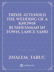 Trixie attended the wedding of a known businessman in town, Lance Sand Book