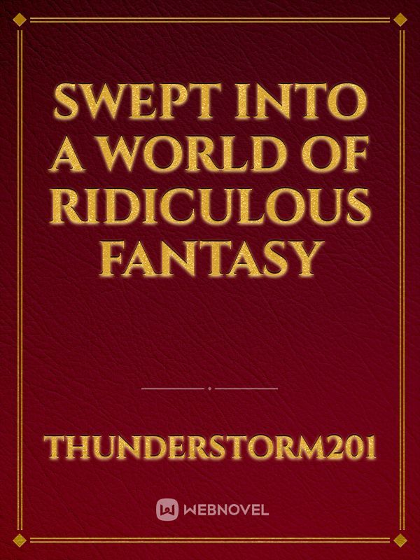 swept into a world of ridiculous fantasy