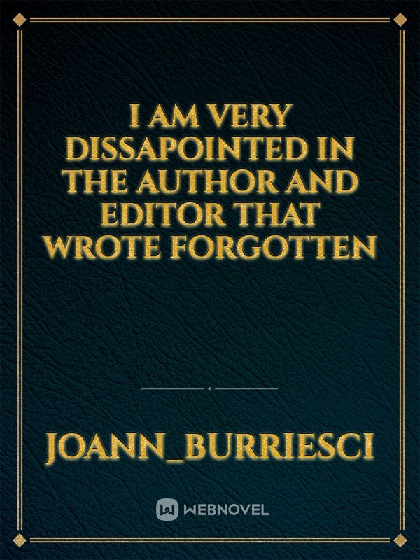 I am very dissapointed in the author and editor that wrote forgotten Book