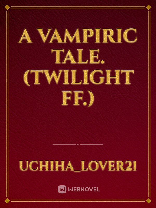 A vampiric tale. (Twilight FF.)