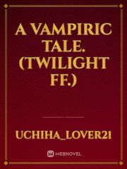 A vampiric tale. (Twilight FF.) Book