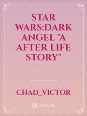 Star Wars:Dark Angel 
"a after life story" Book