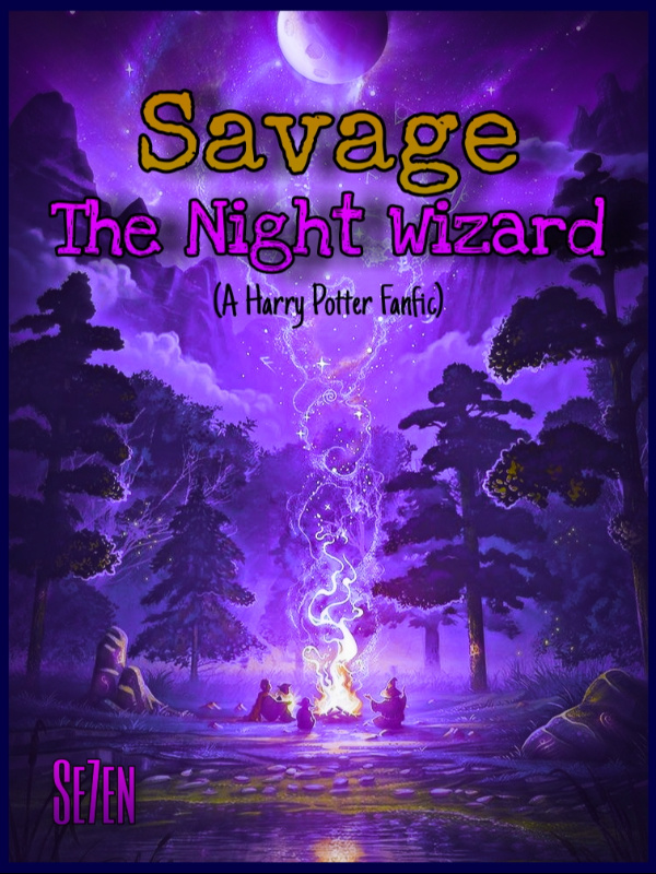 Savage: The Night Wizard - (A Harry Potter Fanfic)