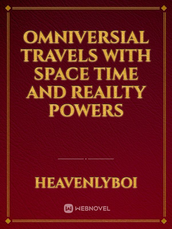 Omniversial travels with space time and reailty powers