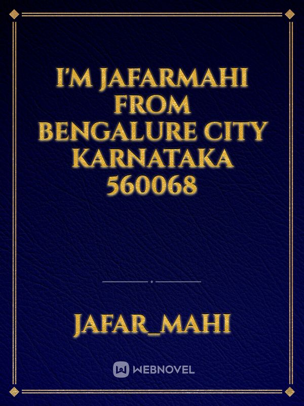 I'm jafarmahi from bengalure city karnataka 560068
