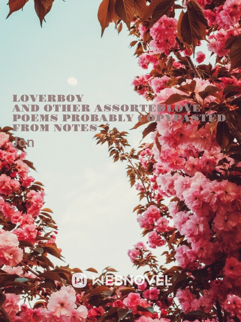 Loverboy
and other assorted love poems probably copy+pasted from notes