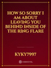 How SO sorry I am about leaving you behind inside of the ring flare Book