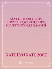 Seven Deadly Sins
Envy,Lust,Wrath,Pride, Gluttony,Greed,Sloth Book