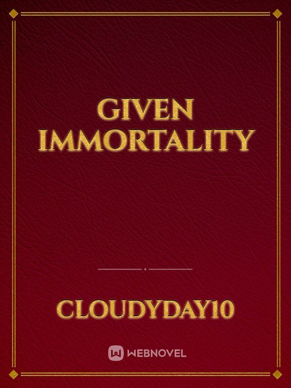 GIVEN IMMORTALITY