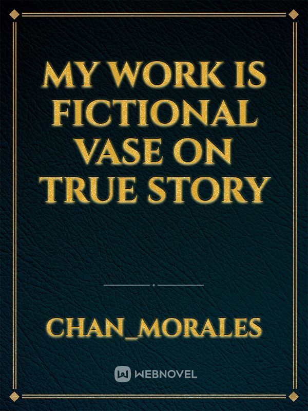 my work is fictional vase on true story