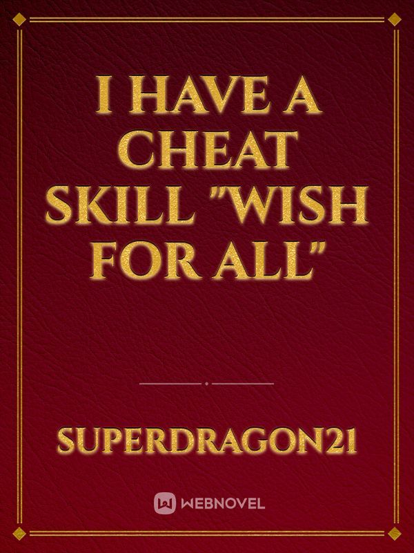 I have a cheat skill "Wish for all"
