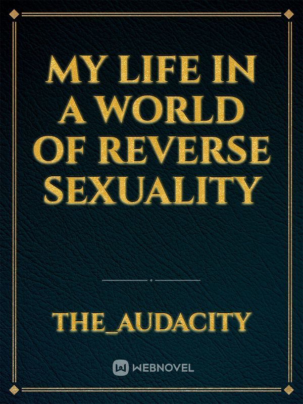My Life in a World of Reverse Sexuality