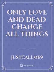 Only Love And Dead Change All Things Book