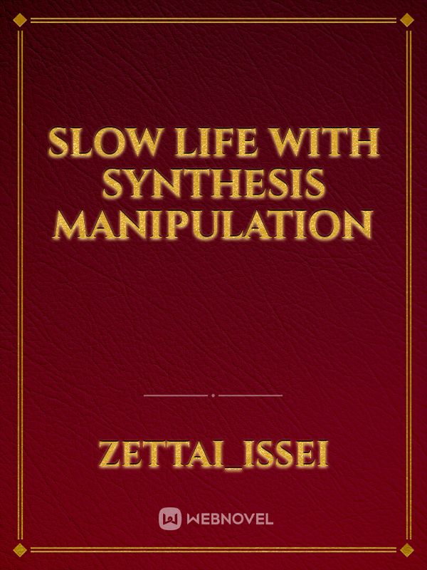 Slow Life with Synthesis Manipulation