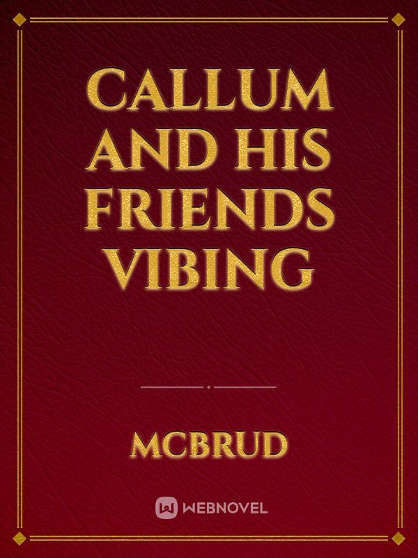 Callum and his friends vibing