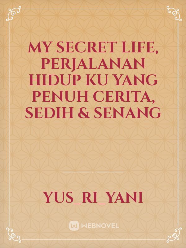 my secret life, perjalanan hidup ku yang penuh cerita, sedih & senang