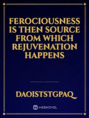 Ferociousness is then source from which
 rejuvenation happens Book