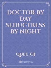 Doctor by day

Seductress by night Book