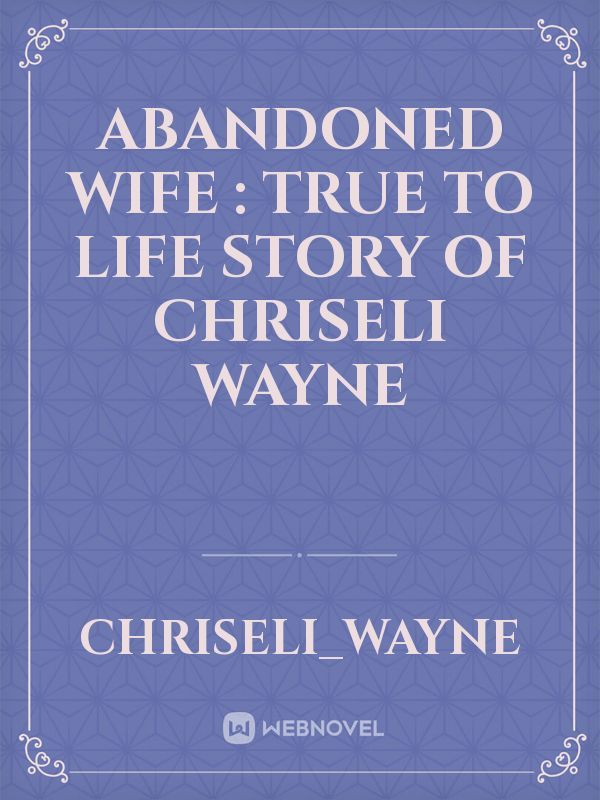 Abandoned Wife : True to Life Story of Chriseli Wayne
