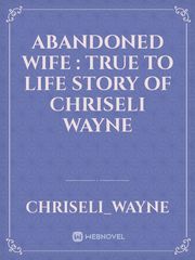 Abandoned Wife : True to Life Story of Chriseli Wayne Book