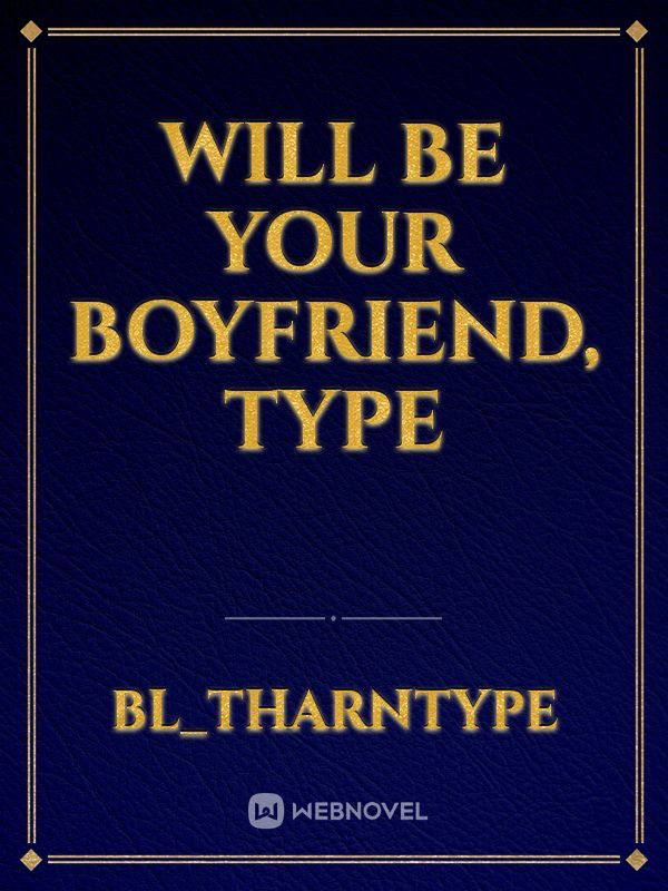 Will be your boyfriend, Type