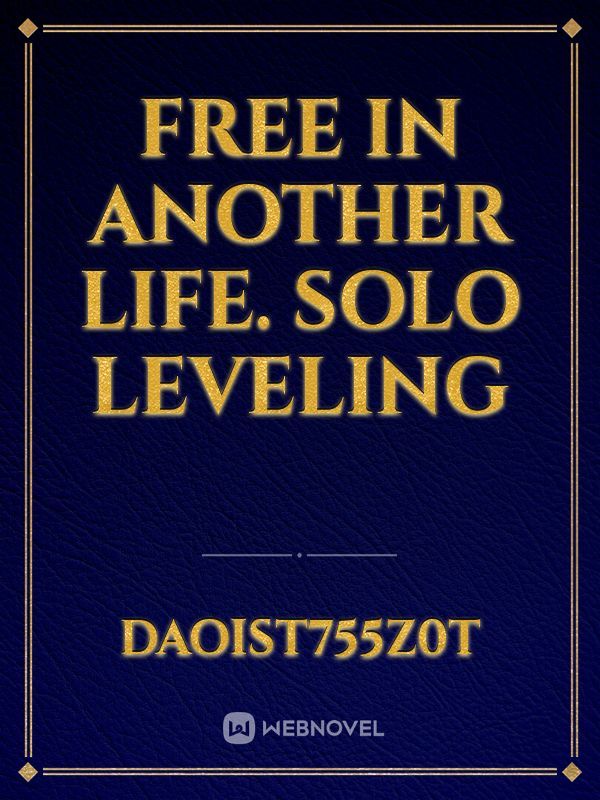 Free in another life. solo leveling