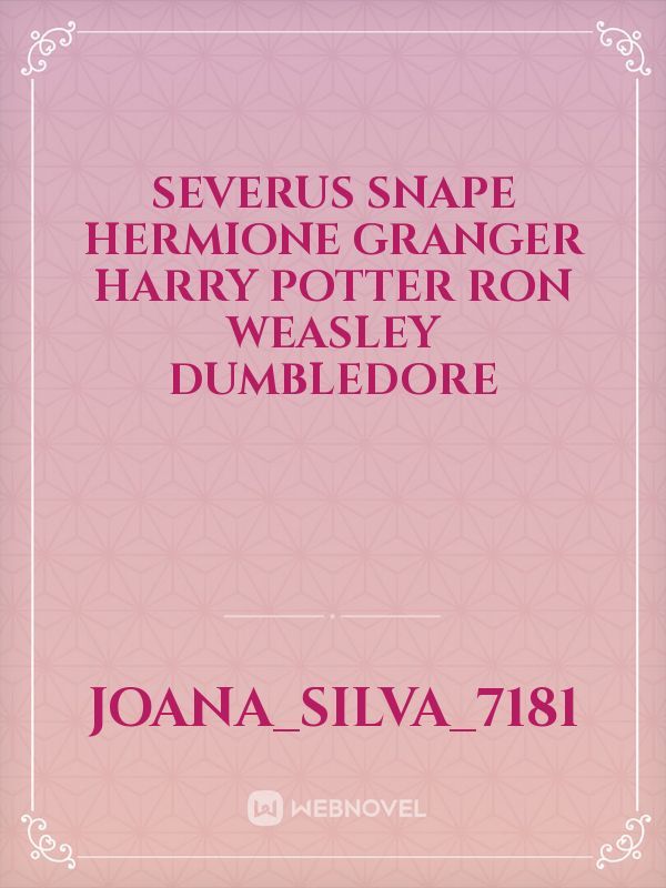 severus Snape
Hermione Granger 
Harry potter 
Ron Weasley 
Dumbledore