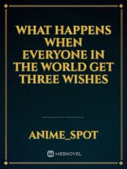 what happens when
 everyone in the world get three wishes Book