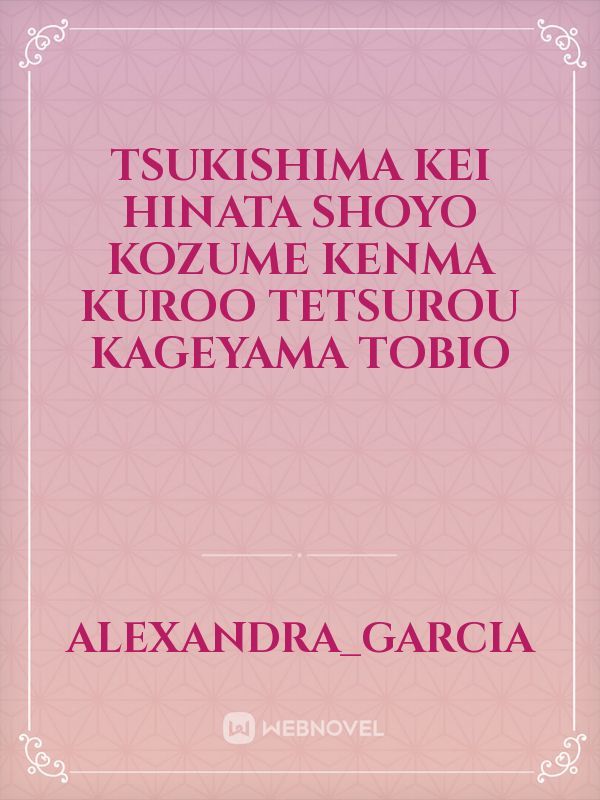 Tsukishima Kei
Hinata Shoyo
Kozume Kenma
Kuroo Tetsurou
Kageyama Tobio Book