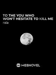 To The You Who Won't Hesitate to Kill Me Book