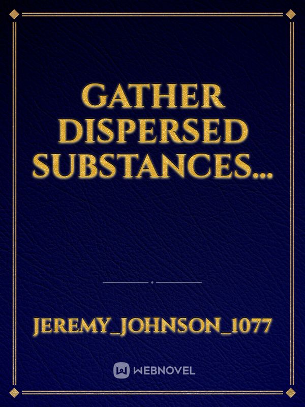 Gather Dispersed Substances...