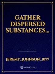 Gather Dispersed Substances... Book
