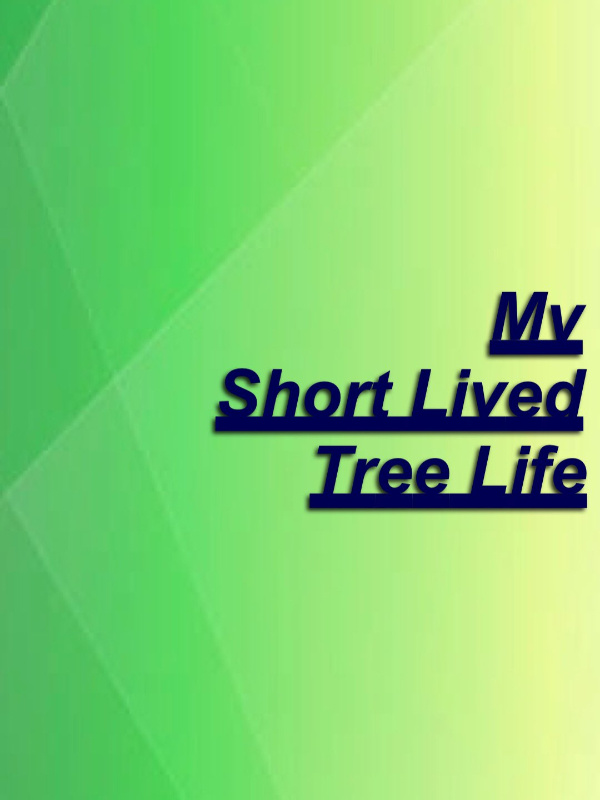 My Short Lived Tree Life