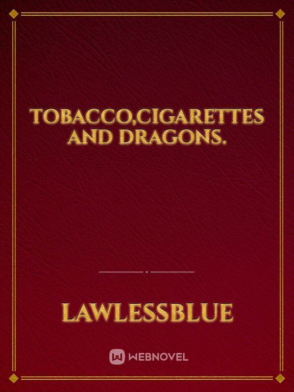 Tobacco,Cigarettes and Dragons.