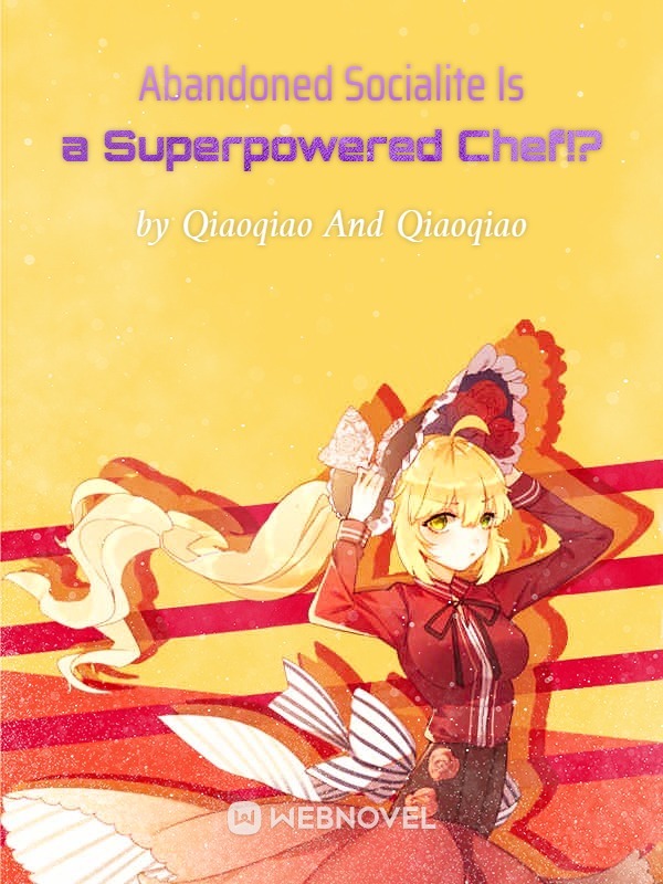 Abandoned Socialite Is a Superpowered Chef!?