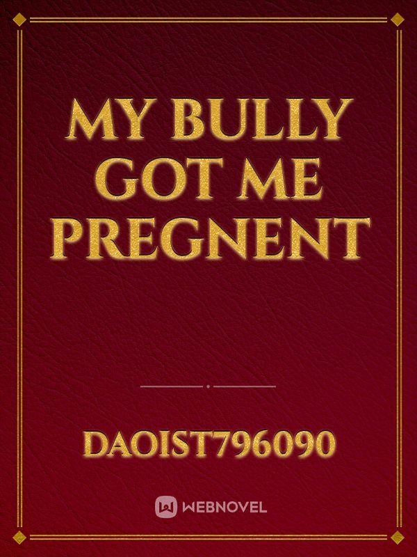 my bully got me pregnent
