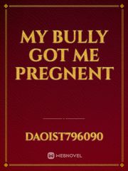 my bully got me pregnent Book