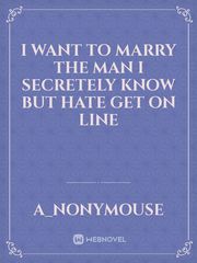 I Want to Marry the
Man I Secretely Know but Hate Get On Line Book