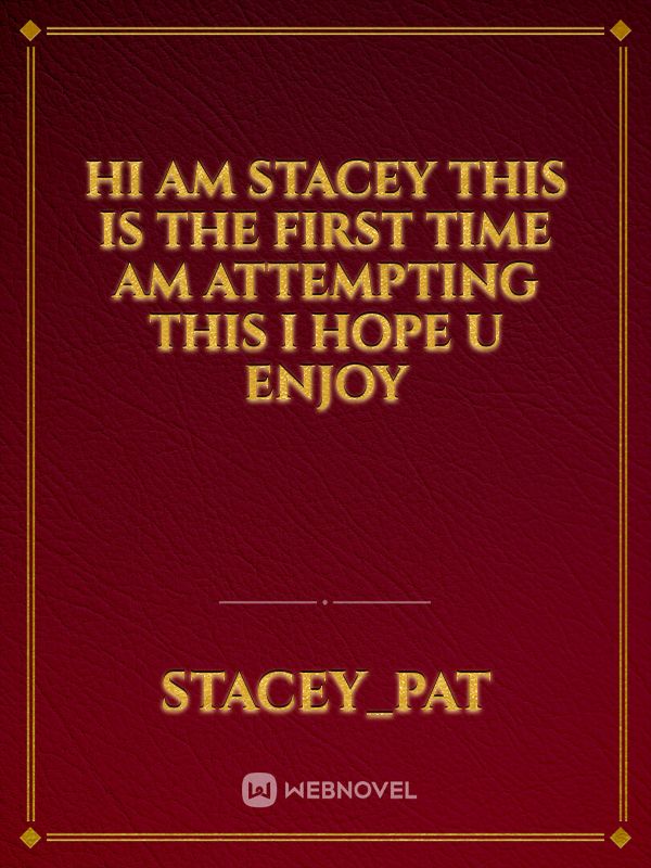 Hi am Stacey
This is the first time am attempting this  I hope u enjoy Book
