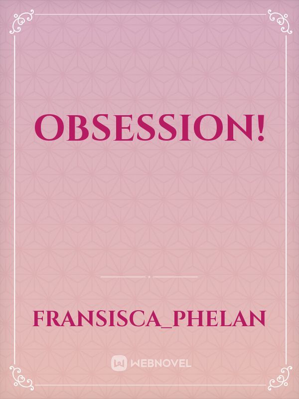 Obsession!