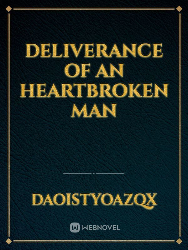 Deliverance of an heartbroken man