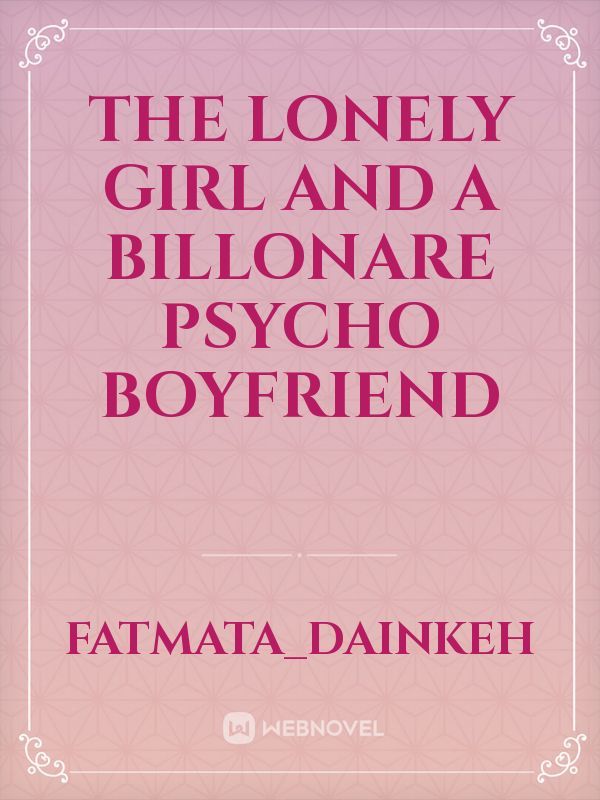 The Lonely Girl and a Billonare Psycho Boyfriend